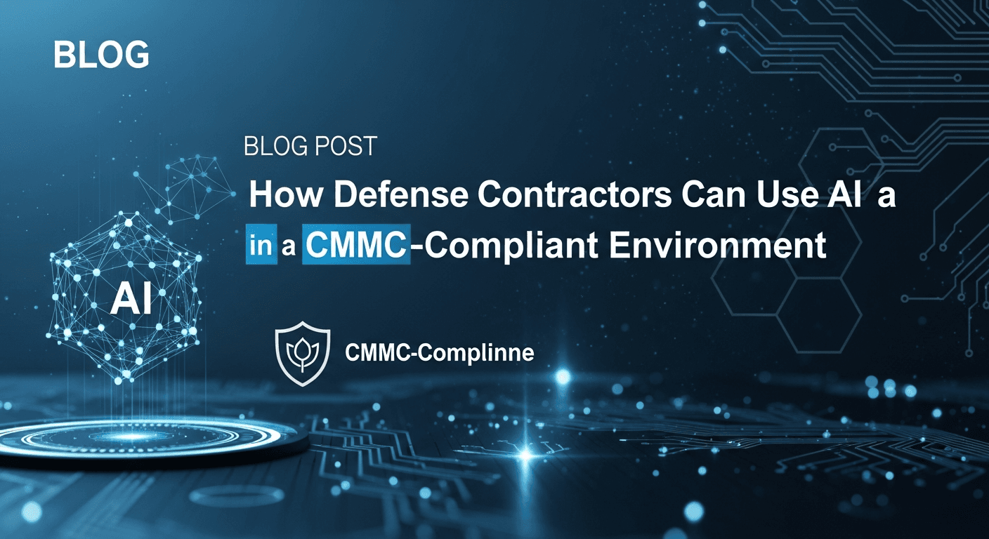How Defense Contractors Can Use AI in a CMMC‑Compliant Environment