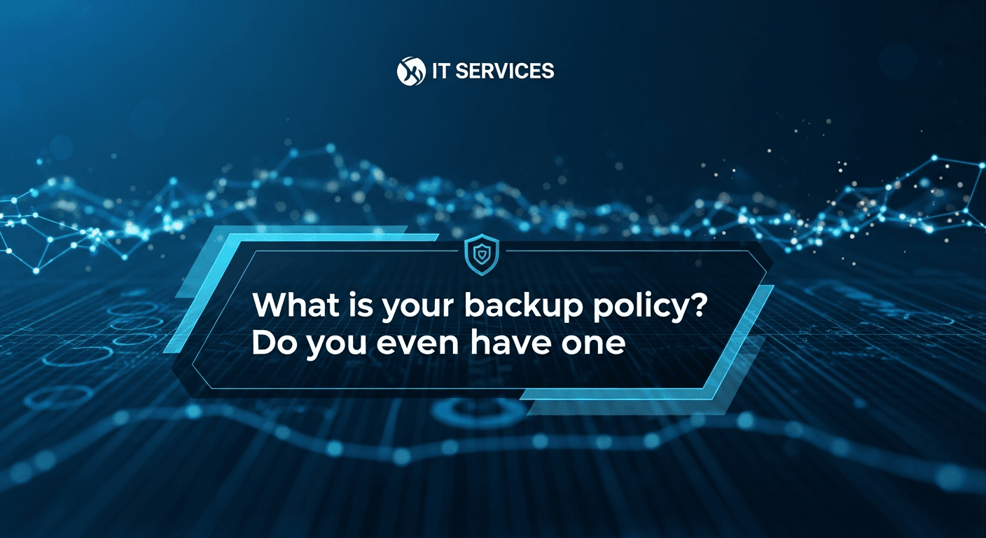 What is your backup policy? Do you even have one?